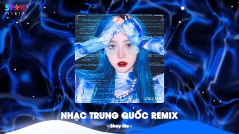 Top Nh C Trung Qu C Remix Nh C Hoa Remix Hot Tiktok Full Set Nh C Trung Remix Hay