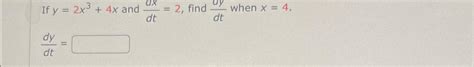 Solved If Y 2x3 4x And Dxdt 2 Find Dydt When X 4dydt Chegg