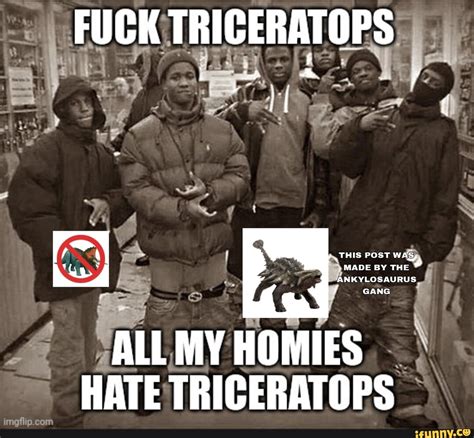 FUCK TRICERATOPS THIS POST MADE BY THE ANKYLOSAURUS GANG 4 ALL HOMIES HATE TRICERATOPS Con IFunny