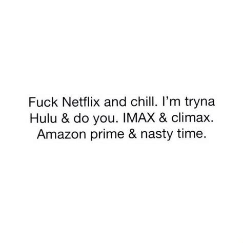 Fuck Netflix And Chill Im Tryna Hulu Do You IMAX Climax Amazon Prime Nasty Time IFunny