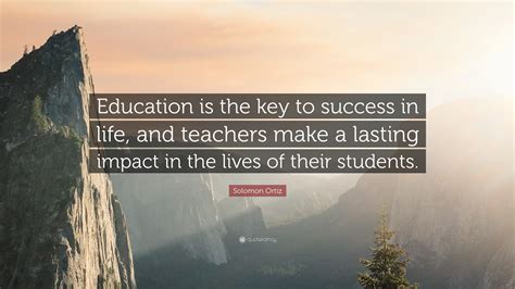 Solomon Ortiz Quote Education Is The Key To Success In Life And