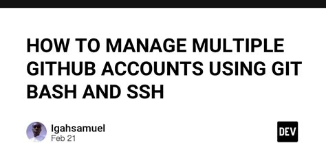 HOW TO MANAGE MULTIPLE GITHUB ACCOUNTS USING GIT BASH AND SSH DEV