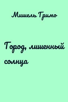 Город, лишенный солнца - Мишель Гримо скачать fb2, epub бесплатно ...