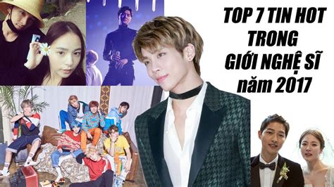 TOP 7 TIN HOT trong GIỚI NGHỆ SĨ năm 2017 YouTube