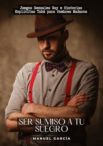 Ser sumiso a tu suegro Juegos Sexuales Gay e Historias Explícitas Tabú para Hombres Maduros