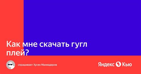 «Как мне скачать гугл плей ?» — Яндекс Кью