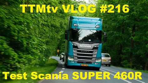 TTMtv VLOG 216 Test Van De Scania Super 460R YouTube