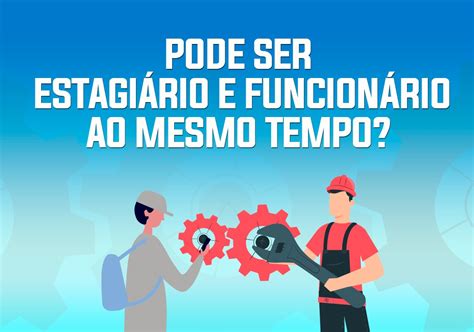 O Que Significa Estagiário - É POSSÍVEL SER ESTAGIÁRIO E FUNCIONÁRIO AO MESMO TEMPO ...