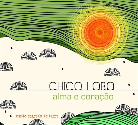 EM CANTO SAGRADO DA TERRA 2 CHICO LOBO ALMA E CORAÇÃO