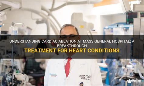 Understanding Cardiac Ablation At Mass General Hospital A Breakthrough