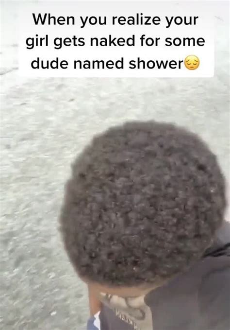 When You Realize Your Girl Gets Naked For Some Dude Named Shower Ifunny