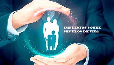 Impuestos Sobre Seguros De Vida Impuestos Hacienda