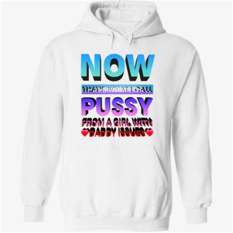 Now Thats What I Call Pussy From A Girl With Daddy Issues Sweatshirt Endastore