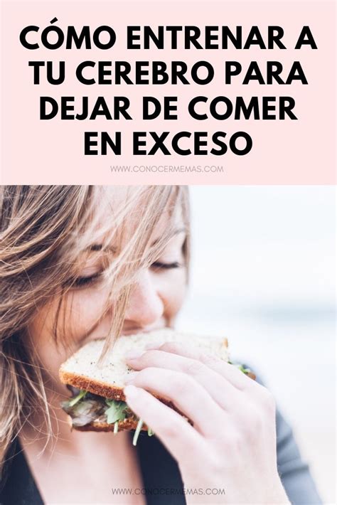 C Mo Entrenar A Tu Cerebro Para Dejar De Comer En Exceso