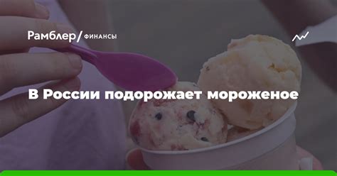 В России подорожает мороженое - Рамблер/личные финансы