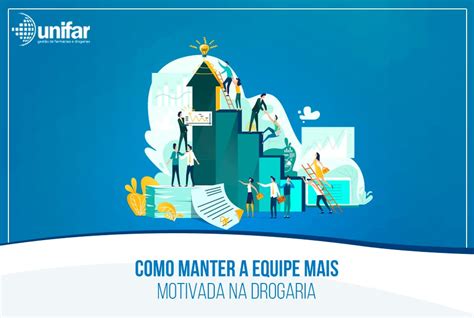 Como Manter A Equipe Mais Motivada Na Drogaria Sistema Unifar