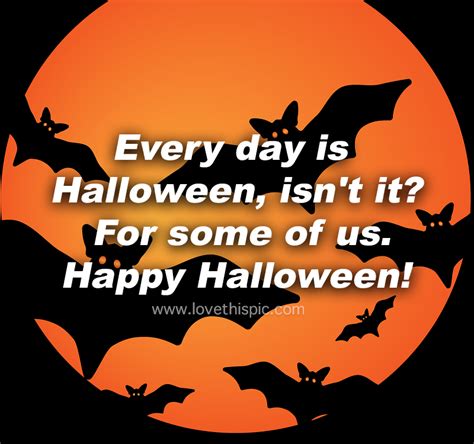 Every Day Is Halloween Isn T It For Some Of Us Happy Halloween