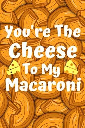 You Re The Cheese To My Macaroni Funny Blank Lined Notebook Journal