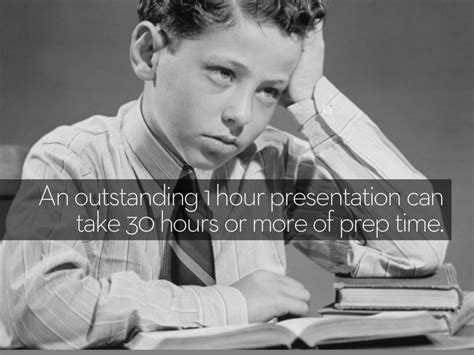 An Outstanding 1 Hour Presentation Can Take 30 Hours Or More Of Prep Time