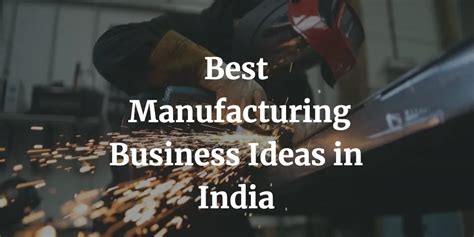 Best Small Manufacturing Business Ideas In India Muvsi