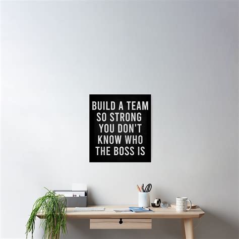 "Build A Team So Strong You Don't Know Who The Boss Is" Poster for Sale ...