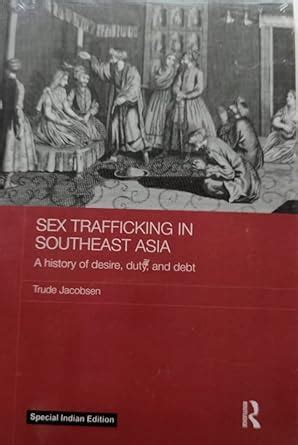 Sex Trafficking In Southeast Asia A History Of Desire Duty And Deb Jacobsen Trude Amazon