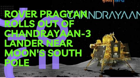 Rover Pragyan Rolls Out Of Chandrayaan 3 Lander Near Moon S South Pole