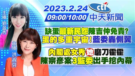 【劉盈秀洪淑芬報新聞】缺蛋最新民怨陳吉仲免責蛋的多重宇宙藍委轟側翼｜內閣處女秀「她」磨刀霍霍 陳宗彥案3監委出手挖內幕