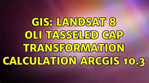 Gis Landsat 8 Oli Tasseled Cap Transformation Calculation Arcgis 10 3 2 Solutions Youtube