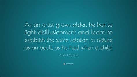 Charles E Burchfield Quote As An Artist Grows Older He Has To Fight