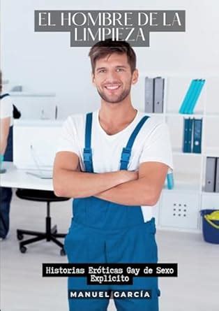 El Hombre De La Limpieza Historias Er Ticas Gay De Sexo Explicito Garc A Manuel Amazon