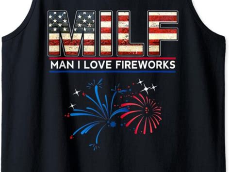 MILF Man I Love Fireworks Funny American Patriotic July Th Tank Top Buy T Shirt Designs
