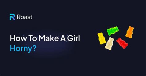 How To Make A Girl Horny Top 10 Tips To Ace Your Sexual Game ROAST