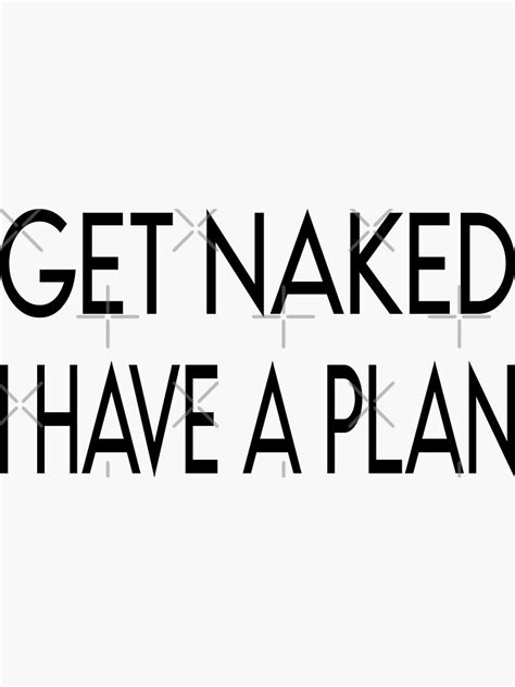 Get Naked I Have A Plan T Shirt Sticker For Sale By Profproducts Redbubble