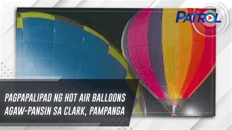 Pagpapalipad Ng Hot Air Balloons Agaw Pansin Sa Clark Pampanga TV Patrol YouTube
