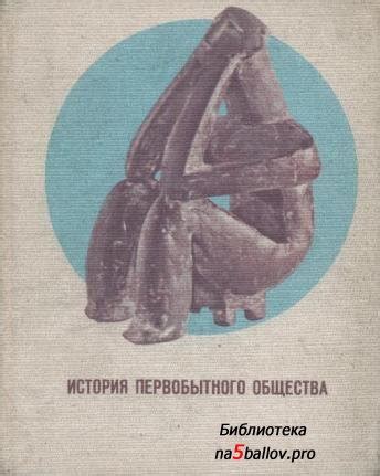 Алексеев В.П., Першиц А.И. История первобытного общества М.: Высшая ...