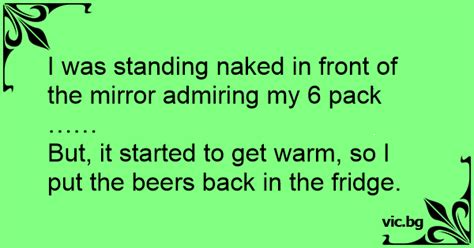 I Was Standing Naked In Front Of The Mirror Admiring My 6 Pack But It Started To Get Warm