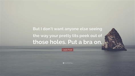 Layla Frost Quote But I Dont Want Anyone Else Seeing The Way Your Pretty Tits Peek Out Of
