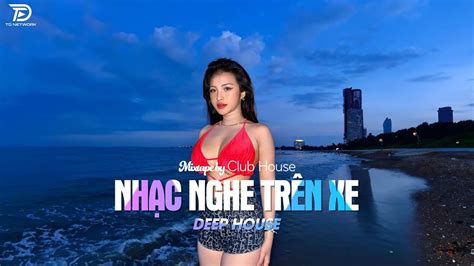 Nh C Nghe Tr N Xe Mixtape Viet Deep Deep House X X Hot Tiktok Hay Nh T Youtube