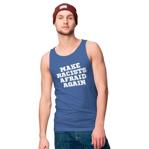 Make Racists Afraid Again Fuck Nazis Racism Proud Tank Top Sold By Tan Oriana Sku