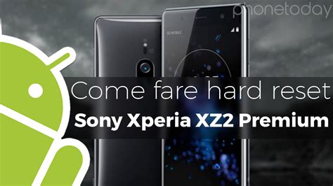 Come Fare Hard Reset Sony Xperia Xz Premium