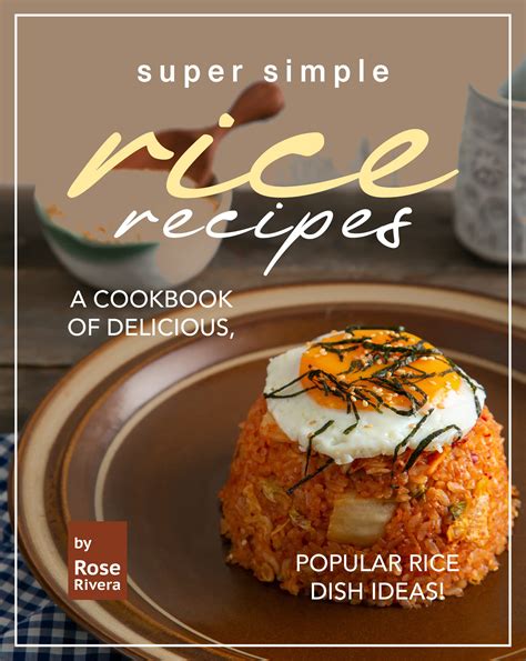 Super Simple Rice Recipes: A Cookbook of Delicious, Popular Rice Dish Ideas! by Rose Rivera ...