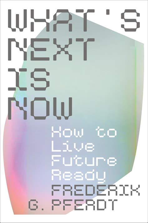 What's Next Is Now: How to Live Future Ready: Pferdt, Frederik