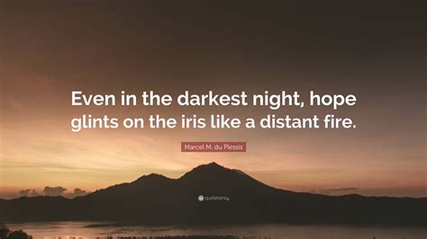 Marcel M. du Plessis Quote: “Even in the darkest night, hope glints on