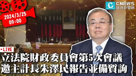 立法院財政委員會第5次會議 邀主計長朱澤民報告並備質詢【cnews】 上午場 Youtube