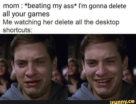 Mom Beating My Ass I M Gonna Delete All Your Games Me Watching Her