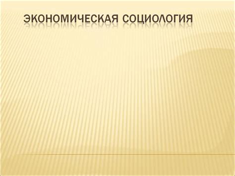 Презентация на тему: Презентация на тему: «Экономическая социология»
