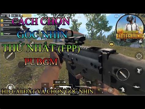 PUBG Mobile Hướng Dẫn Chi Tiết Chơi Góc Nhìn Thứ Nhất FPP