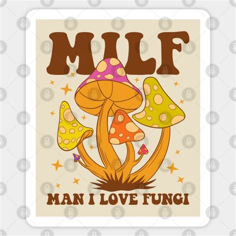 Milf Man I Love Fungi Milf Sticker TeePublic