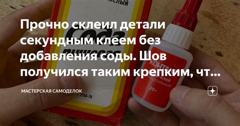 Прочно склеил детали секундным клеем без добавления соды. Шов получился ...